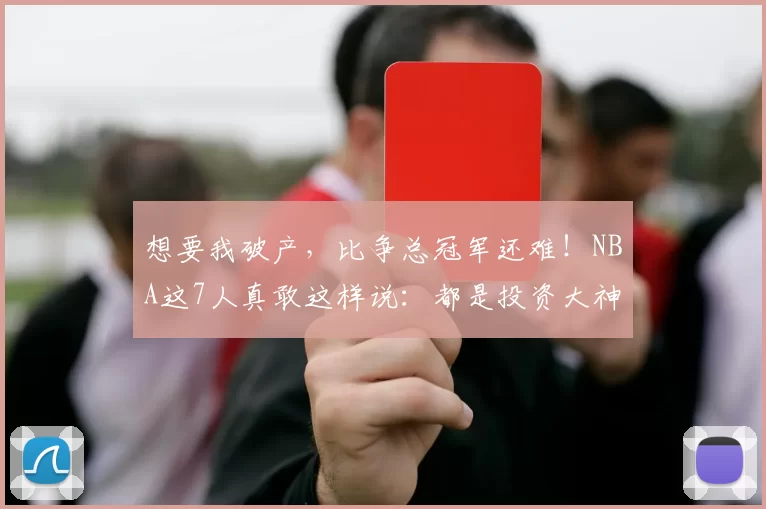 想要我破产，比争总冠军还难！NBA这7人真敢这样说：都是投资大神