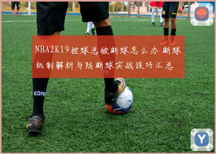 NBA2K19控球总被断球怎么办 断球机制解析与防断球实战技巧汇总