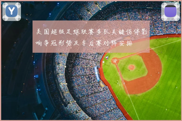 美国超级足球联赛多队关键伤停影响争冠形势及季后赛对阵安排