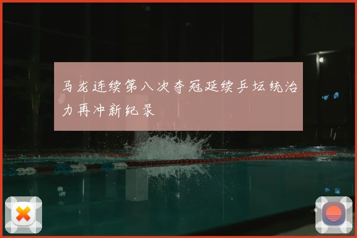 马龙连续第八次夺冠延续乒坛统治力再冲新纪录