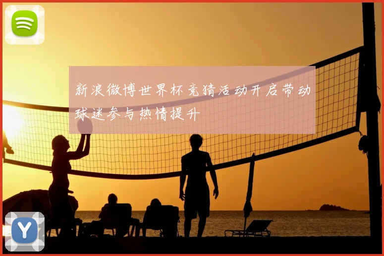 新浪微博世界杯竞猜活动开启带动球迷参与热情提升